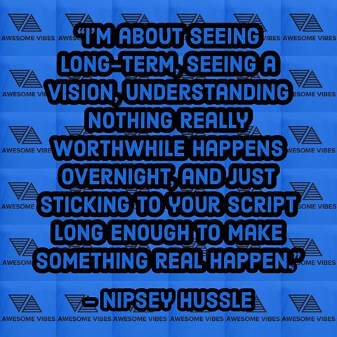 “I’m about seeing long-term, seeing a vision, understanding nothing really worthwhile happens overnight, and just sticking to your script long enough to make something real happen.” - Nipsey Hussle #nipseyhussle #rip #ripnipseyhussle #marathon #awesomevibes #awesome #vibes #positivevibes #positivity #positiveenergy #peace #love #happiness #happy #motivation #believe #believeinyourself #inspire #inspiration #inspirational #instagood #thursday #thursdaymotivation #longterm #vision #understanding #real